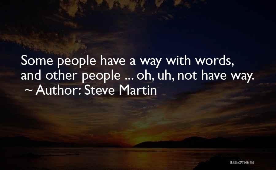 Steve Martin Quotes: Some People Have A Way With Words, And Other People ... Oh, Uh, Not Have Way.