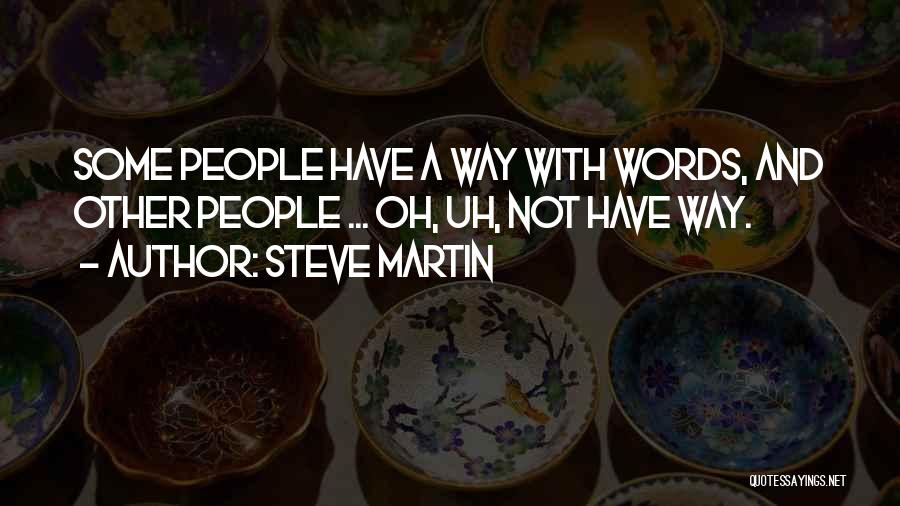Steve Martin Quotes: Some People Have A Way With Words, And Other People ... Oh, Uh, Not Have Way.