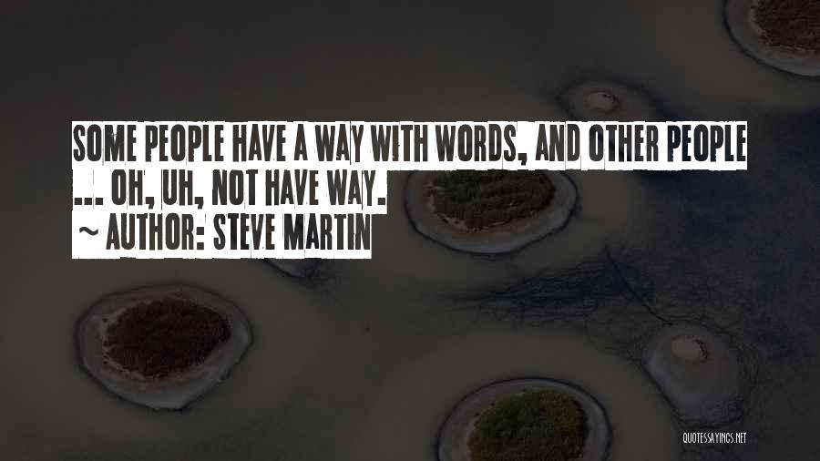 Steve Martin Quotes: Some People Have A Way With Words, And Other People ... Oh, Uh, Not Have Way.