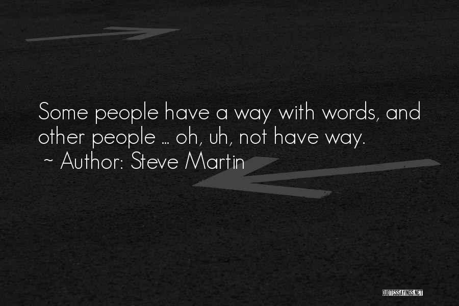 Steve Martin Quotes: Some People Have A Way With Words, And Other People ... Oh, Uh, Not Have Way.