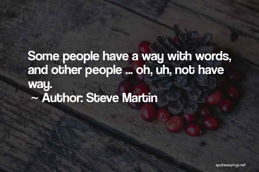 Steve Martin Quotes: Some People Have A Way With Words, And Other People ... Oh, Uh, Not Have Way.
