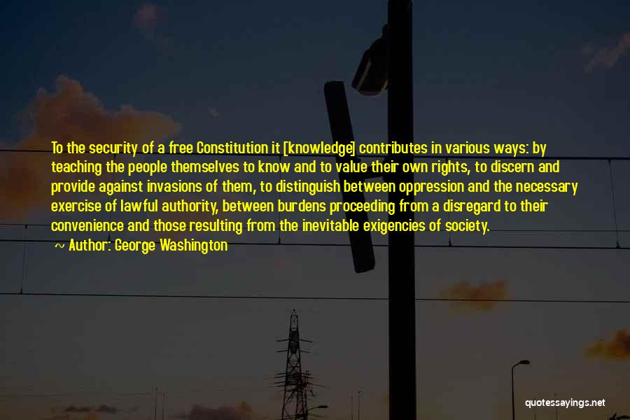 George Washington Quotes: To The Security Of A Free Constitution It [knowledge] Contributes In Various Ways: By Teaching The People Themselves To Know