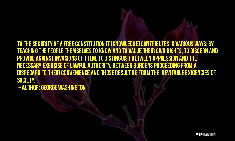 George Washington Quotes: To The Security Of A Free Constitution It [knowledge] Contributes In Various Ways: By Teaching The People Themselves To Know