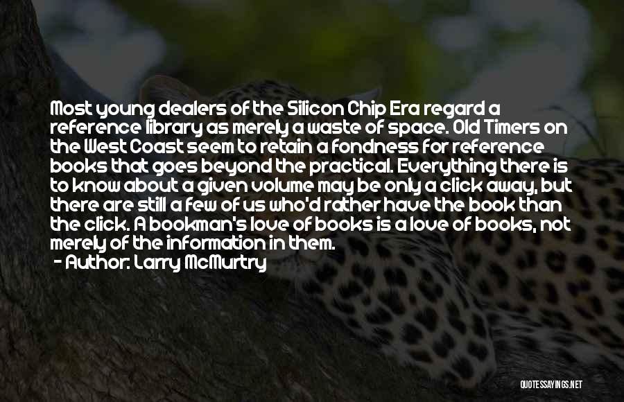 Larry McMurtry Quotes: Most Young Dealers Of The Silicon Chip Era Regard A Reference Library As Merely A Waste Of Space. Old Timers