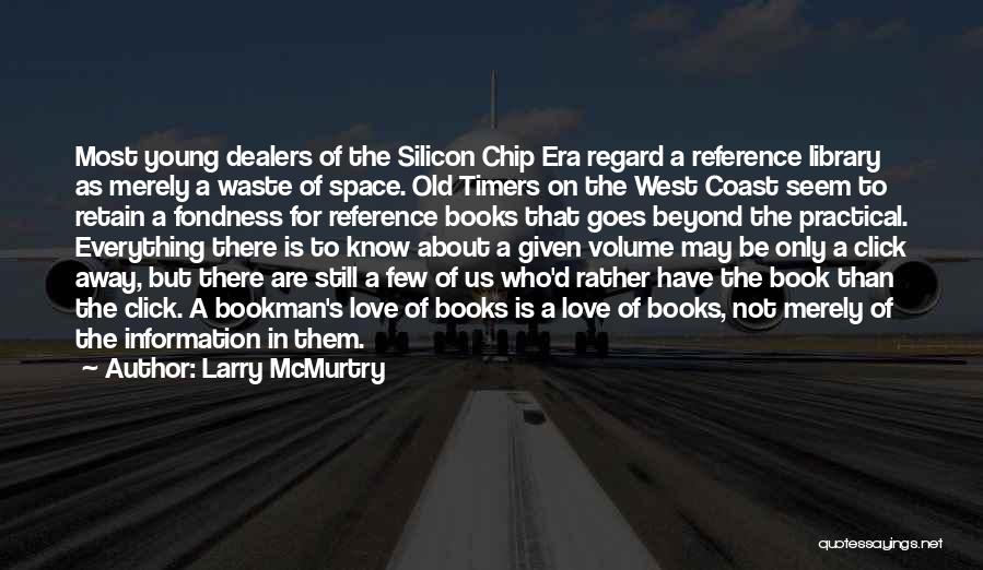 Larry McMurtry Quotes: Most Young Dealers Of The Silicon Chip Era Regard A Reference Library As Merely A Waste Of Space. Old Timers