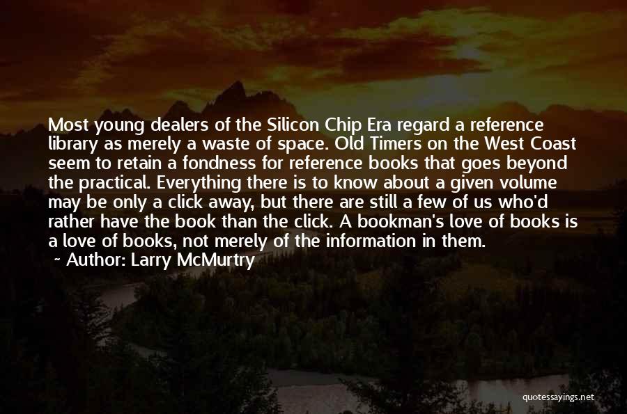 Larry McMurtry Quotes: Most Young Dealers Of The Silicon Chip Era Regard A Reference Library As Merely A Waste Of Space. Old Timers