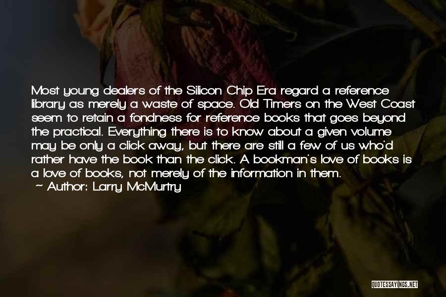 Larry McMurtry Quotes: Most Young Dealers Of The Silicon Chip Era Regard A Reference Library As Merely A Waste Of Space. Old Timers