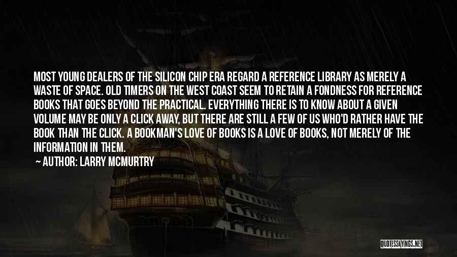 Larry McMurtry Quotes: Most Young Dealers Of The Silicon Chip Era Regard A Reference Library As Merely A Waste Of Space. Old Timers