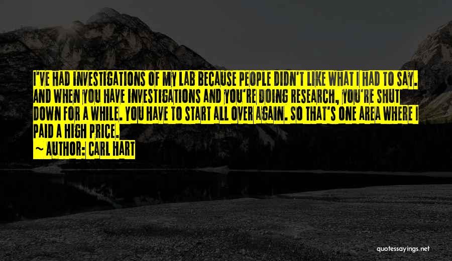 Carl Hart Quotes: I've Had Investigations Of My Lab Because People Didn't Like What I Had To Say. And When You Have Investigations