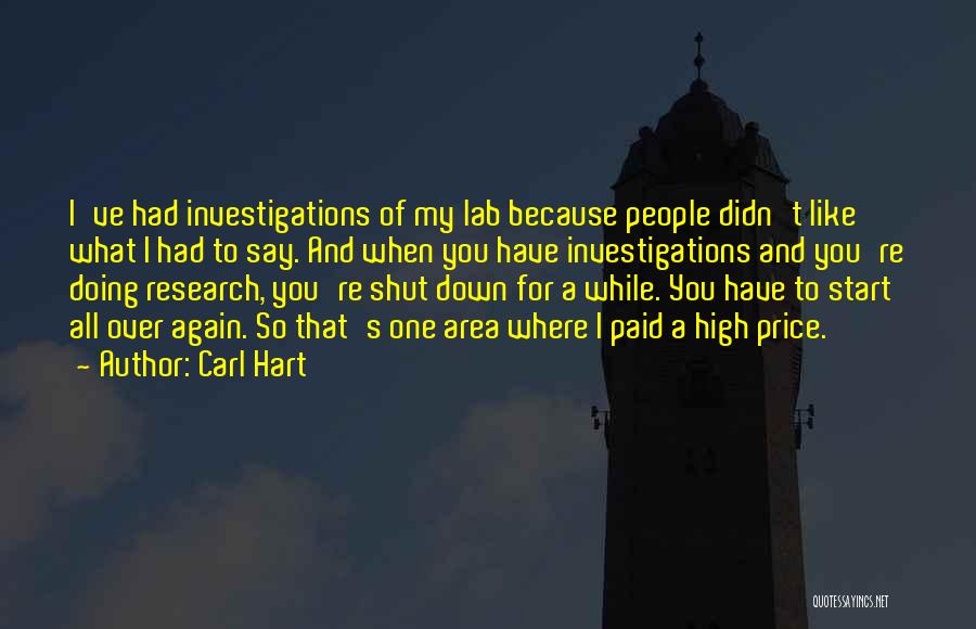 Carl Hart Quotes: I've Had Investigations Of My Lab Because People Didn't Like What I Had To Say. And When You Have Investigations