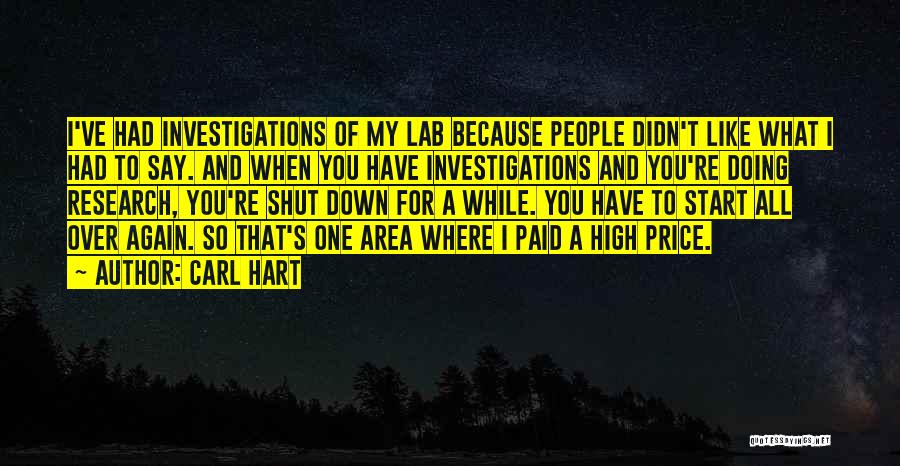 Carl Hart Quotes: I've Had Investigations Of My Lab Because People Didn't Like What I Had To Say. And When You Have Investigations