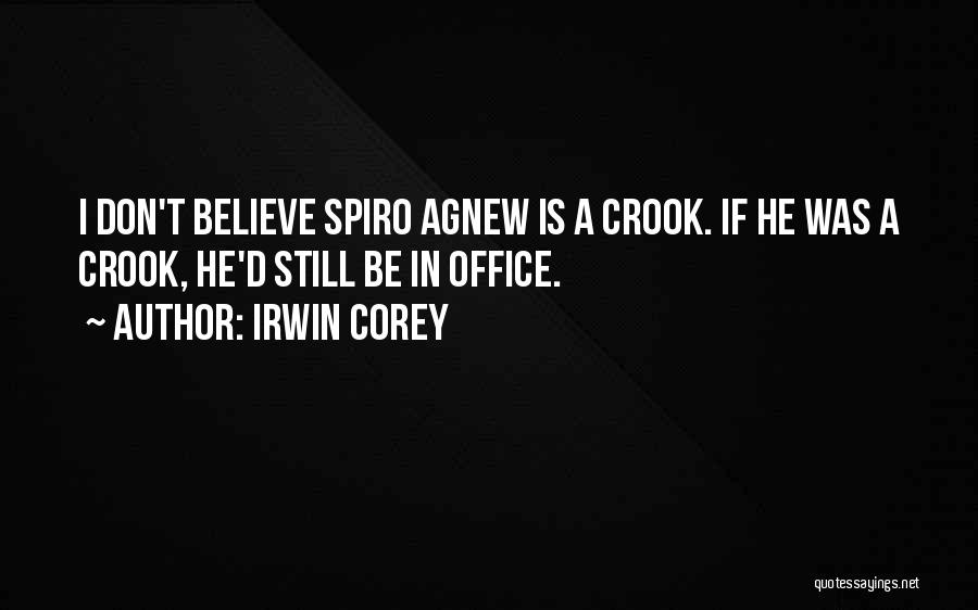 Irwin Corey Quotes: I Don't Believe Spiro Agnew Is A Crook. If He Was A Crook, He'd Still Be In Office.