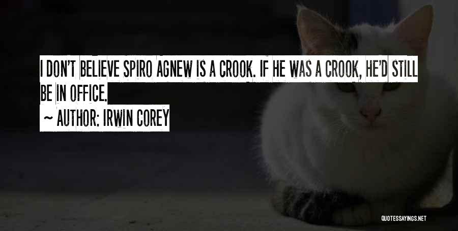 Irwin Corey Quotes: I Don't Believe Spiro Agnew Is A Crook. If He Was A Crook, He'd Still Be In Office.