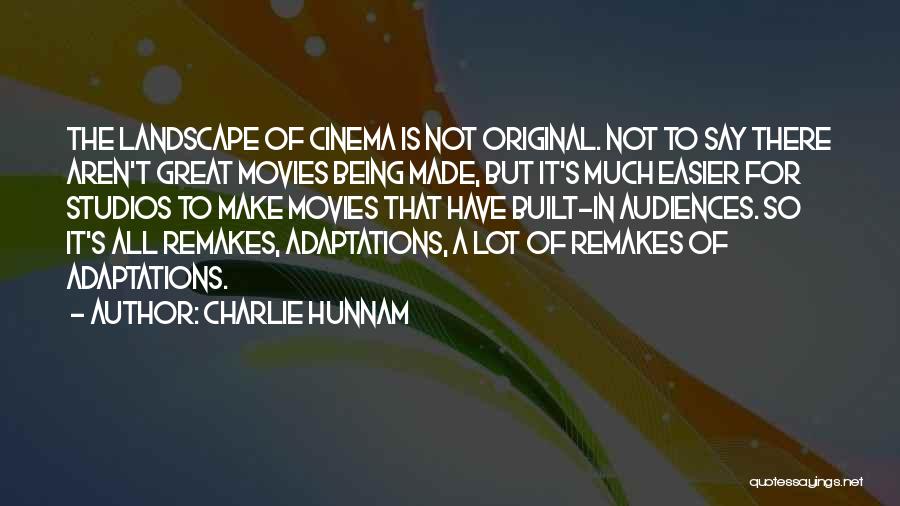 Charlie Hunnam Quotes: The Landscape Of Cinema Is Not Original. Not To Say There Aren't Great Movies Being Made, But It's Much Easier