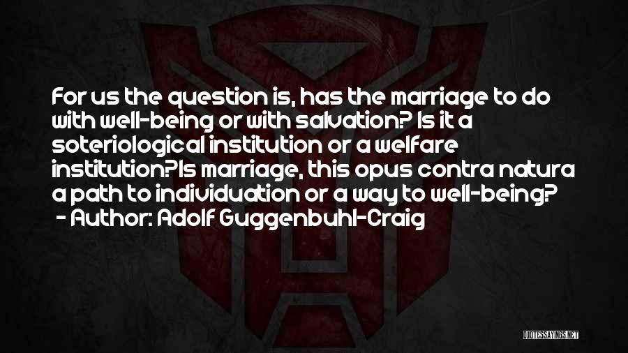 Adolf Guggenbuhl-Craig Quotes: For Us The Question Is, Has The Marriage To Do With Well-being Or With Salvation? Is It A Soteriological Institution