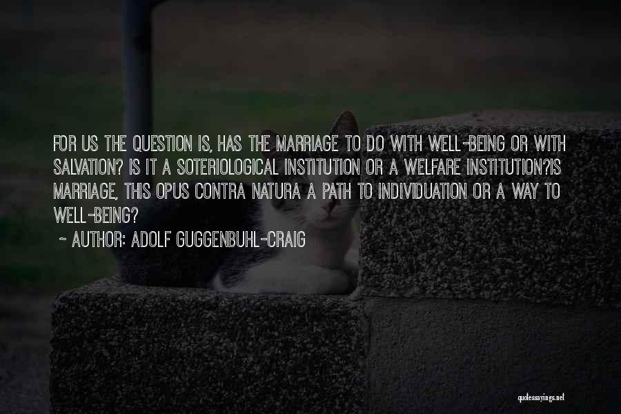 Adolf Guggenbuhl-Craig Quotes: For Us The Question Is, Has The Marriage To Do With Well-being Or With Salvation? Is It A Soteriological Institution