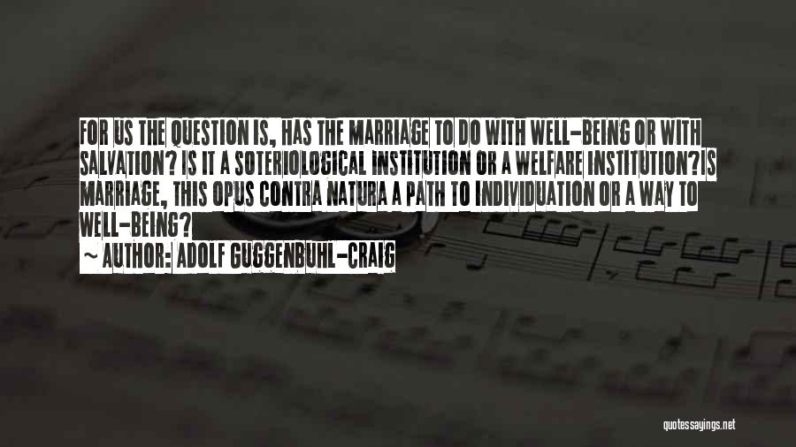 Adolf Guggenbuhl-Craig Quotes: For Us The Question Is, Has The Marriage To Do With Well-being Or With Salvation? Is It A Soteriological Institution