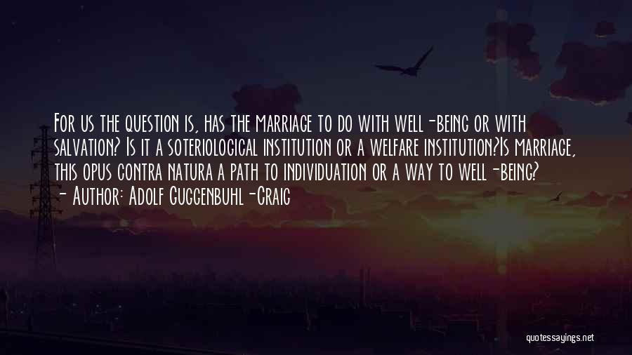 Adolf Guggenbuhl-Craig Quotes: For Us The Question Is, Has The Marriage To Do With Well-being Or With Salvation? Is It A Soteriological Institution