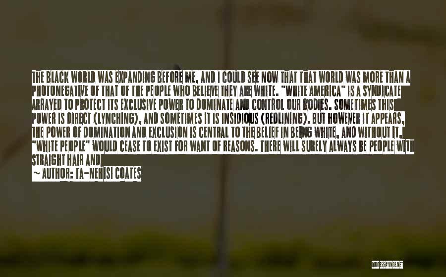 Ta-Nehisi Coates Quotes: The Black World Was Expanding Before Me, And I Could See Now That That World Was More Than A Photonegative