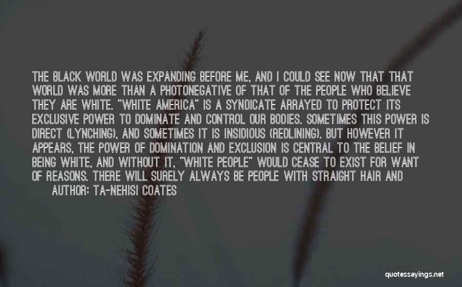 Ta-Nehisi Coates Quotes: The Black World Was Expanding Before Me, And I Could See Now That That World Was More Than A Photonegative