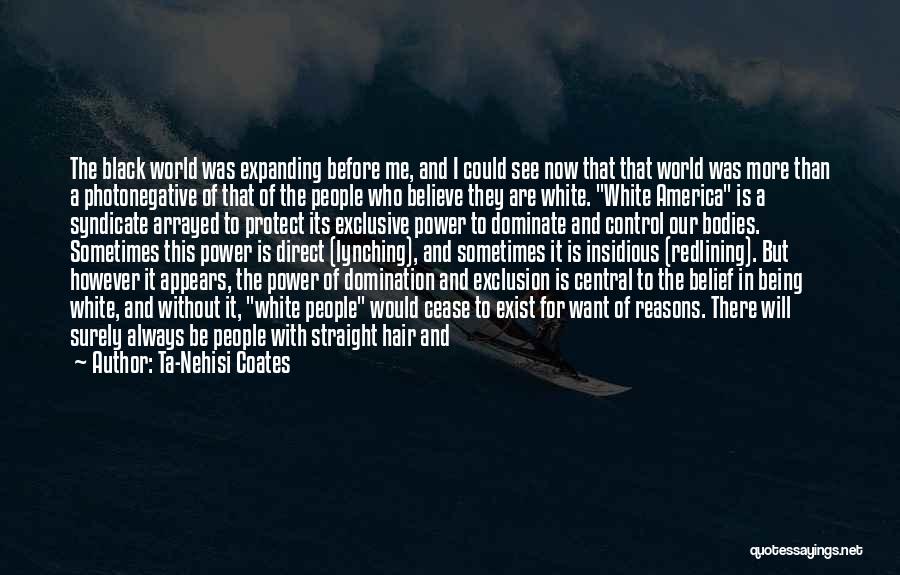 Ta-Nehisi Coates Quotes: The Black World Was Expanding Before Me, And I Could See Now That That World Was More Than A Photonegative