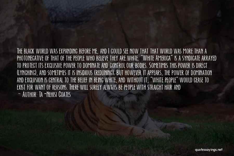 Ta-Nehisi Coates Quotes: The Black World Was Expanding Before Me, And I Could See Now That That World Was More Than A Photonegative
