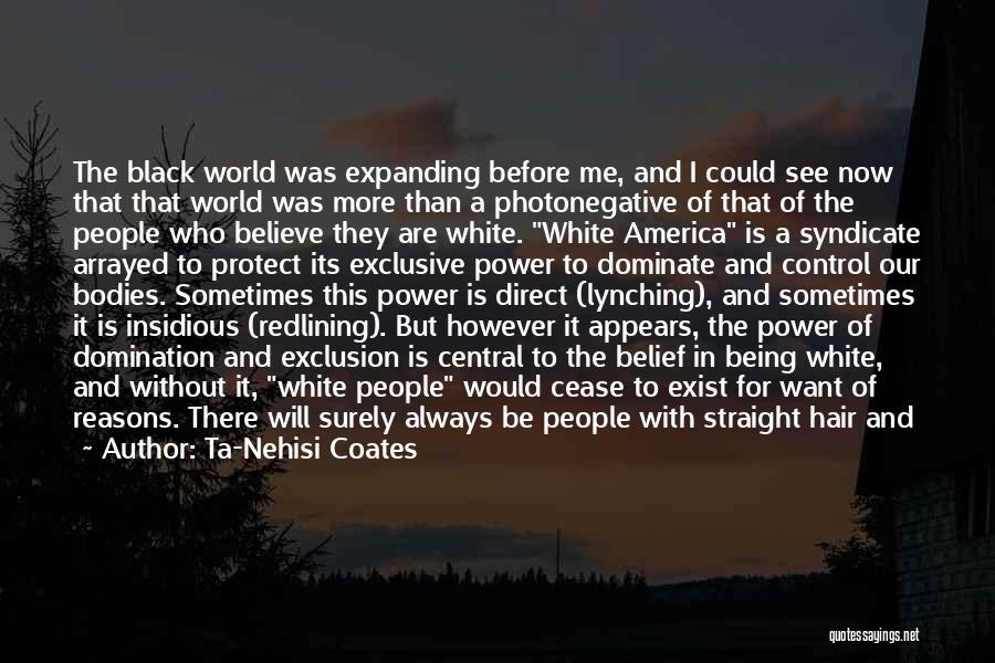 Ta-Nehisi Coates Quotes: The Black World Was Expanding Before Me, And I Could See Now That That World Was More Than A Photonegative