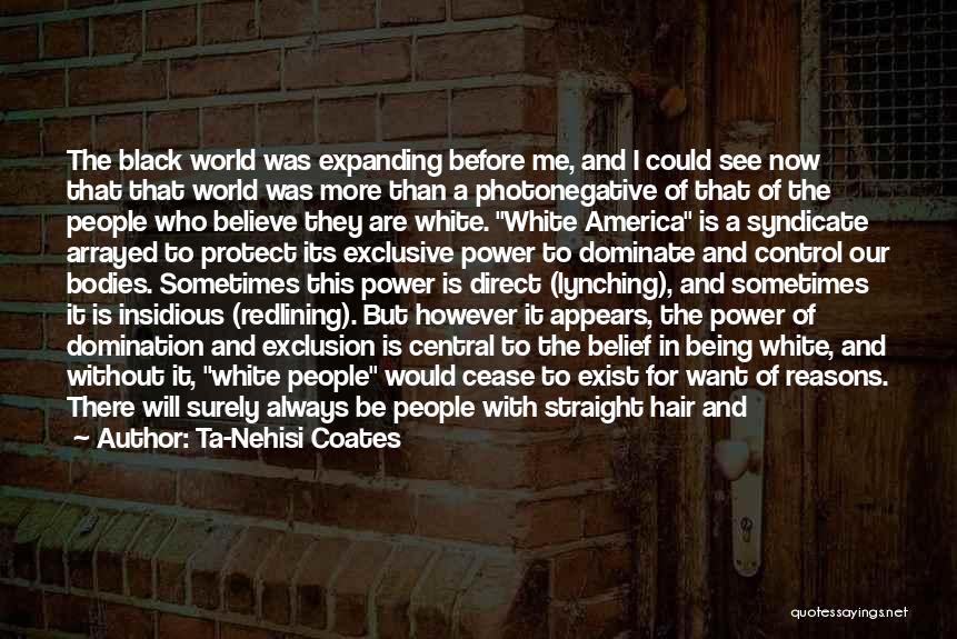 Ta-Nehisi Coates Quotes: The Black World Was Expanding Before Me, And I Could See Now That That World Was More Than A Photonegative