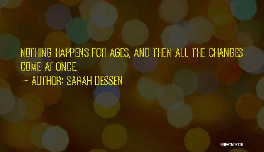 Sarah Dessen Quotes: Nothing Happens For Ages, And Then All The Changes Come At Once.