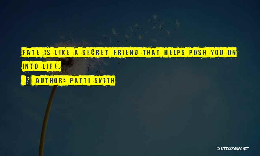 Patti Smith Quotes: Fate Is Like A Secret Friend That Helps Push You On Into Life.