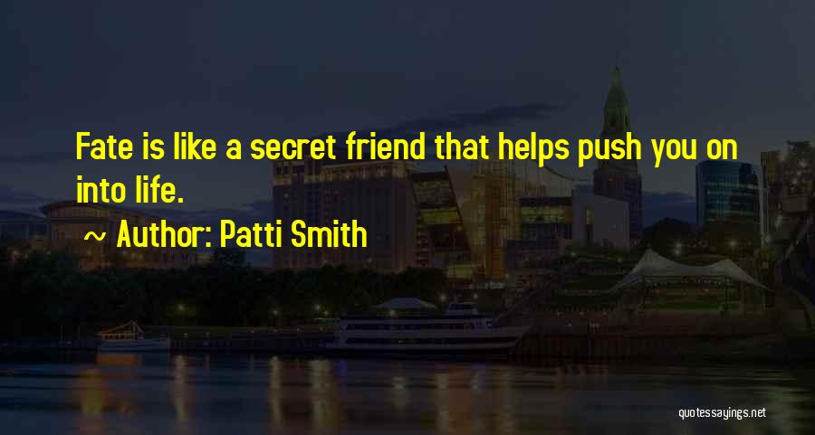 Patti Smith Quotes: Fate Is Like A Secret Friend That Helps Push You On Into Life.