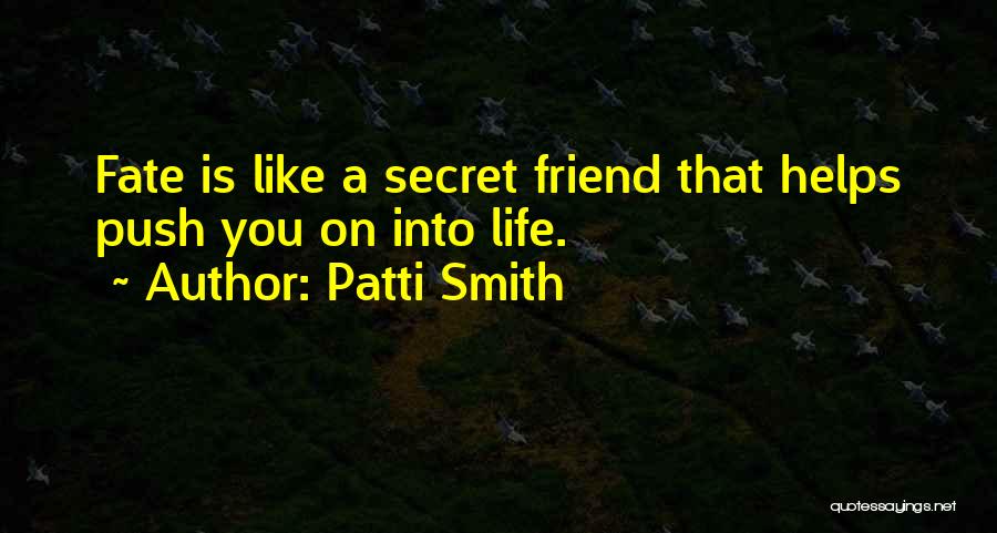 Patti Smith Quotes: Fate Is Like A Secret Friend That Helps Push You On Into Life.