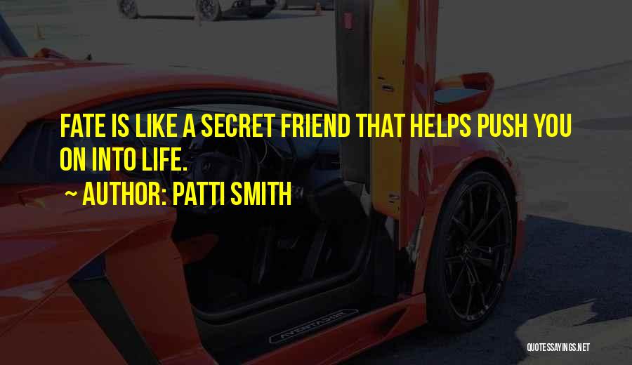 Patti Smith Quotes: Fate Is Like A Secret Friend That Helps Push You On Into Life.