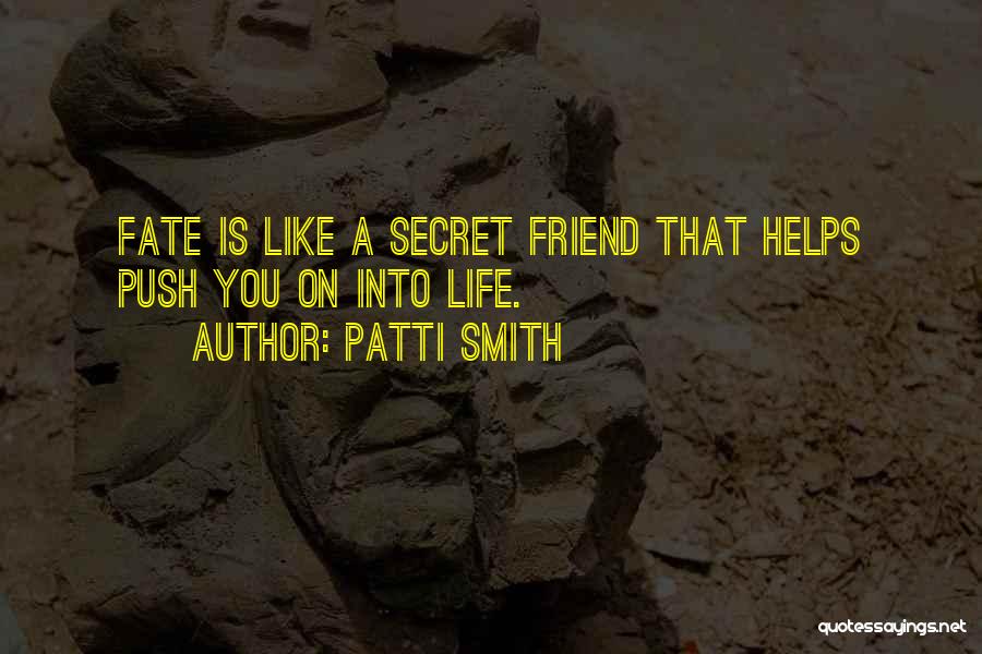 Patti Smith Quotes: Fate Is Like A Secret Friend That Helps Push You On Into Life.