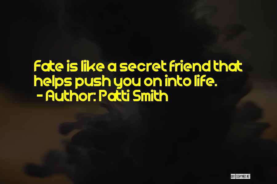 Patti Smith Quotes: Fate Is Like A Secret Friend That Helps Push You On Into Life.