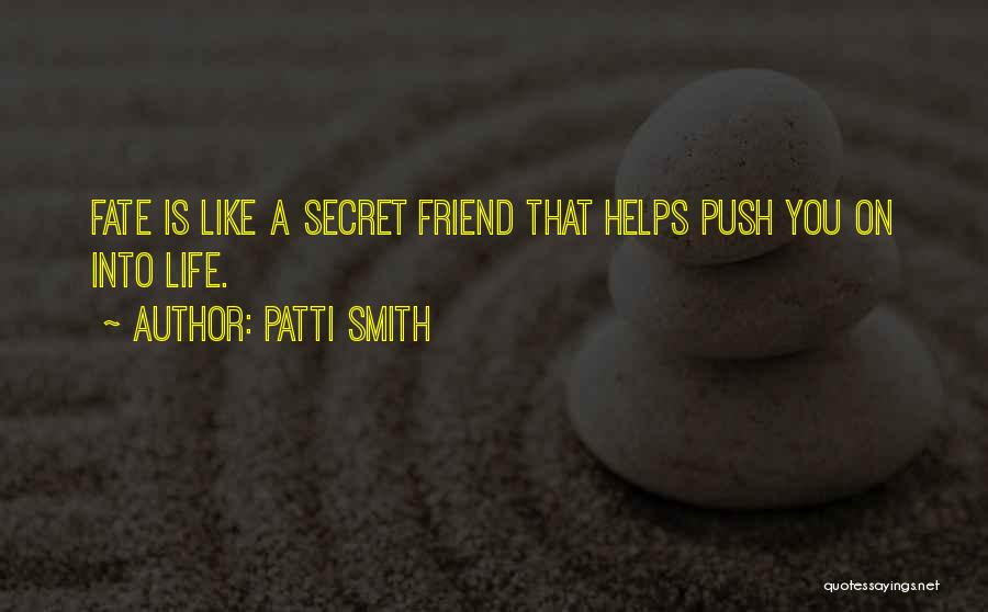 Patti Smith Quotes: Fate Is Like A Secret Friend That Helps Push You On Into Life.