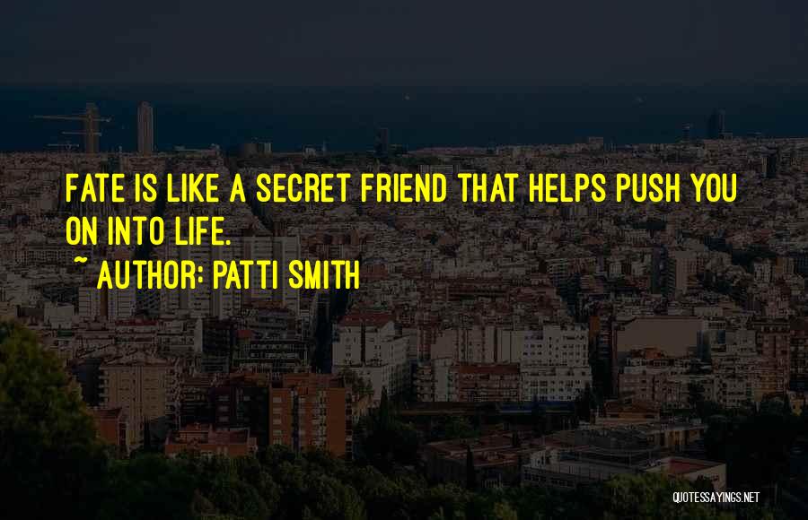 Patti Smith Quotes: Fate Is Like A Secret Friend That Helps Push You On Into Life.