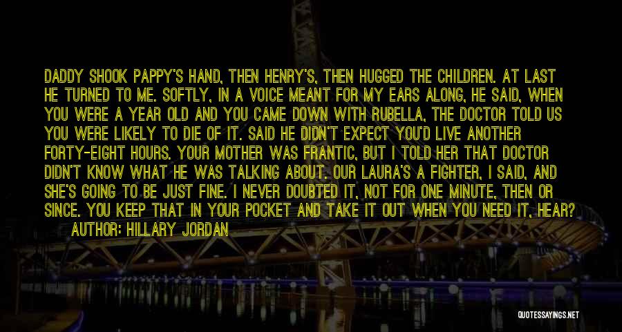 Hillary Jordan Quotes: Daddy Shook Pappy's Hand, Then Henry's, Then Hugged The Children. At Last He Turned To Me. Softly, In A Voice