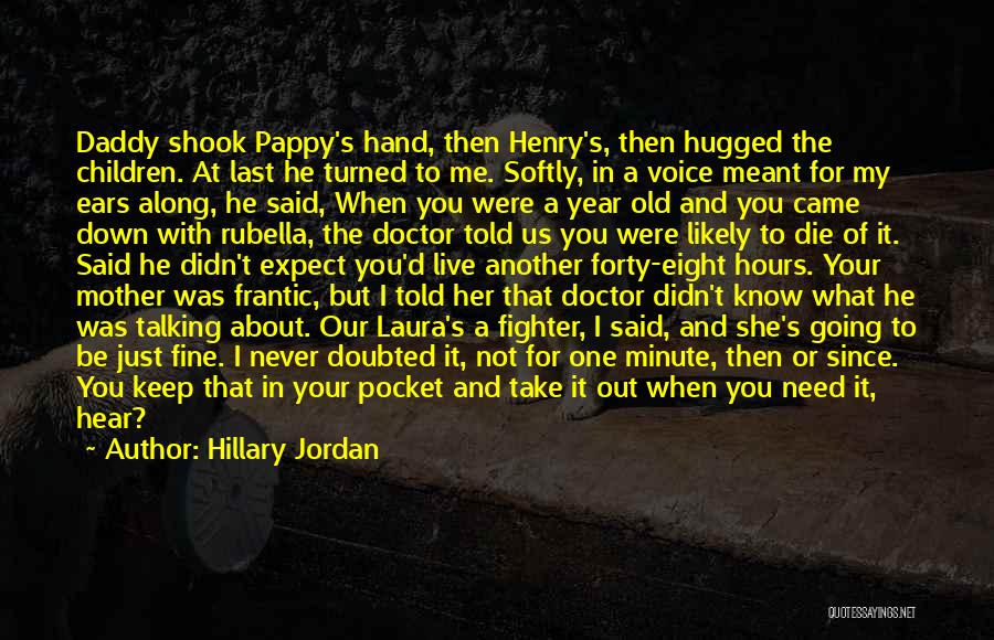 Hillary Jordan Quotes: Daddy Shook Pappy's Hand, Then Henry's, Then Hugged The Children. At Last He Turned To Me. Softly, In A Voice