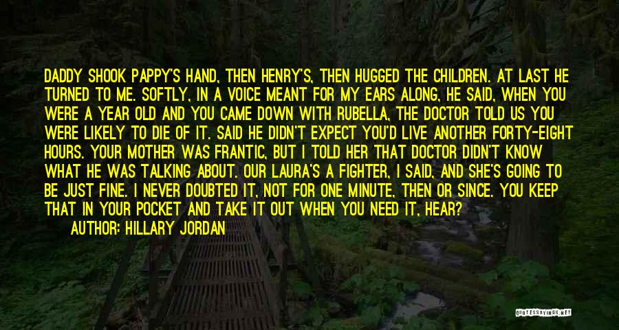 Hillary Jordan Quotes: Daddy Shook Pappy's Hand, Then Henry's, Then Hugged The Children. At Last He Turned To Me. Softly, In A Voice