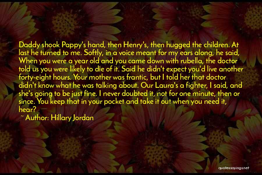 Hillary Jordan Quotes: Daddy Shook Pappy's Hand, Then Henry's, Then Hugged The Children. At Last He Turned To Me. Softly, In A Voice