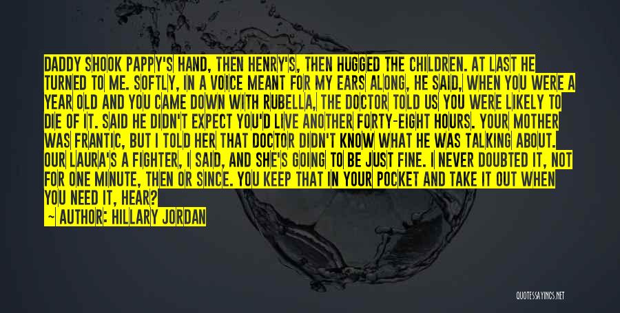 Hillary Jordan Quotes: Daddy Shook Pappy's Hand, Then Henry's, Then Hugged The Children. At Last He Turned To Me. Softly, In A Voice