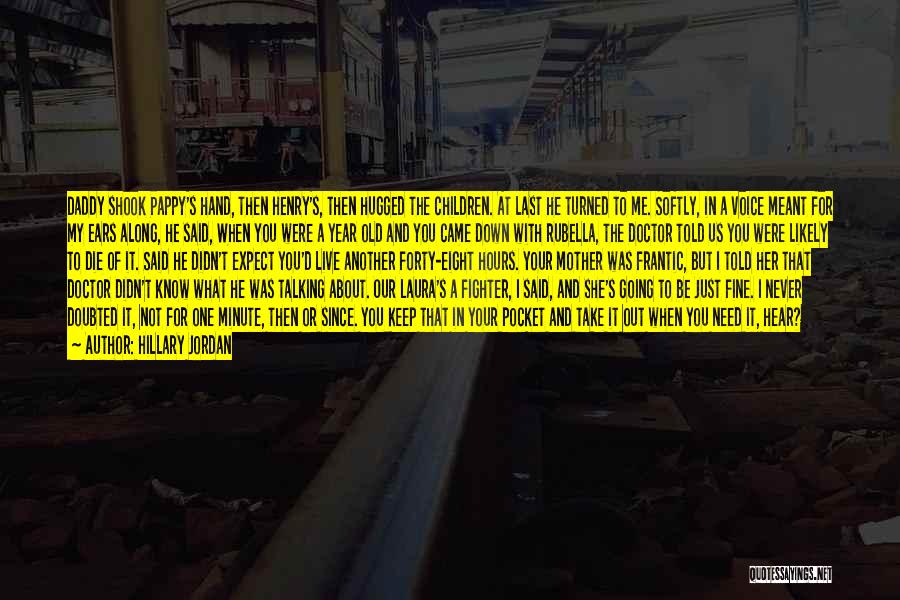 Hillary Jordan Quotes: Daddy Shook Pappy's Hand, Then Henry's, Then Hugged The Children. At Last He Turned To Me. Softly, In A Voice