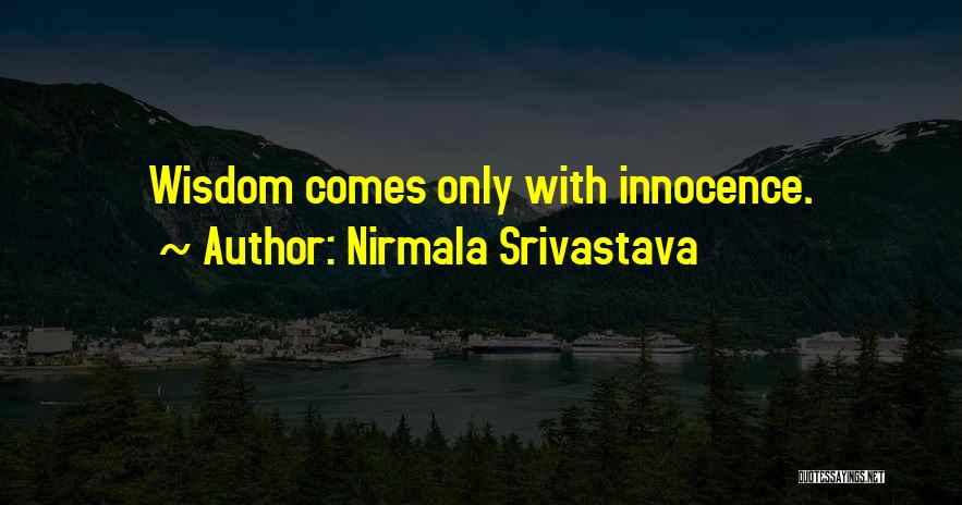 Nirmala Srivastava Quotes: Wisdom Comes Only With Innocence.