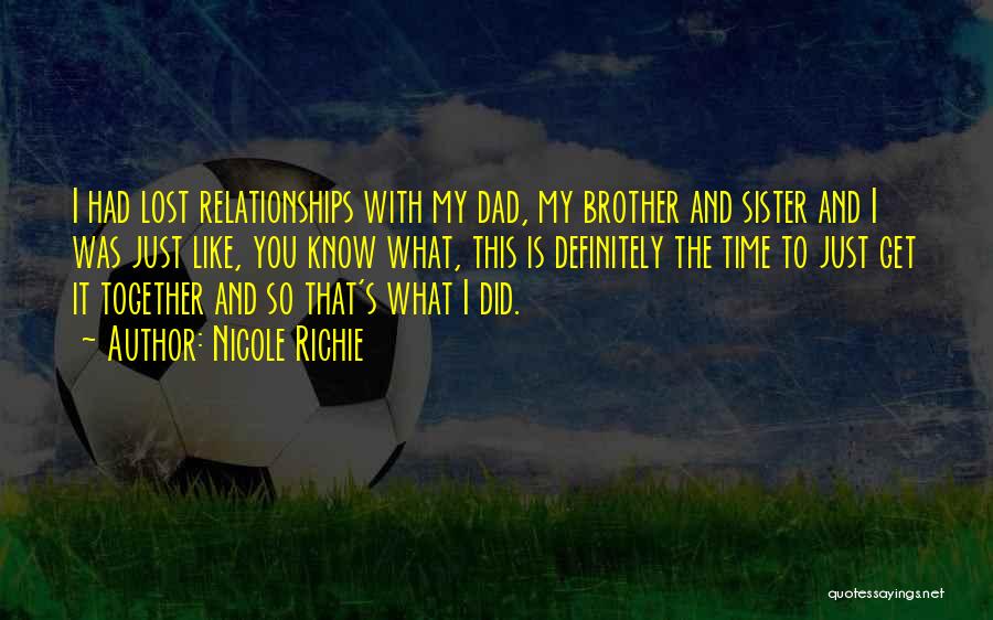 Nicole Richie Quotes: I Had Lost Relationships With My Dad, My Brother And Sister And I Was Just Like, You Know What, This