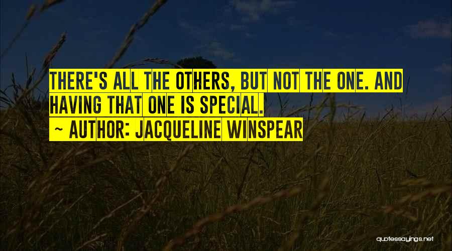 Jacqueline Winspear Quotes: There's All The Others, But Not The One. And Having That One Is Special.