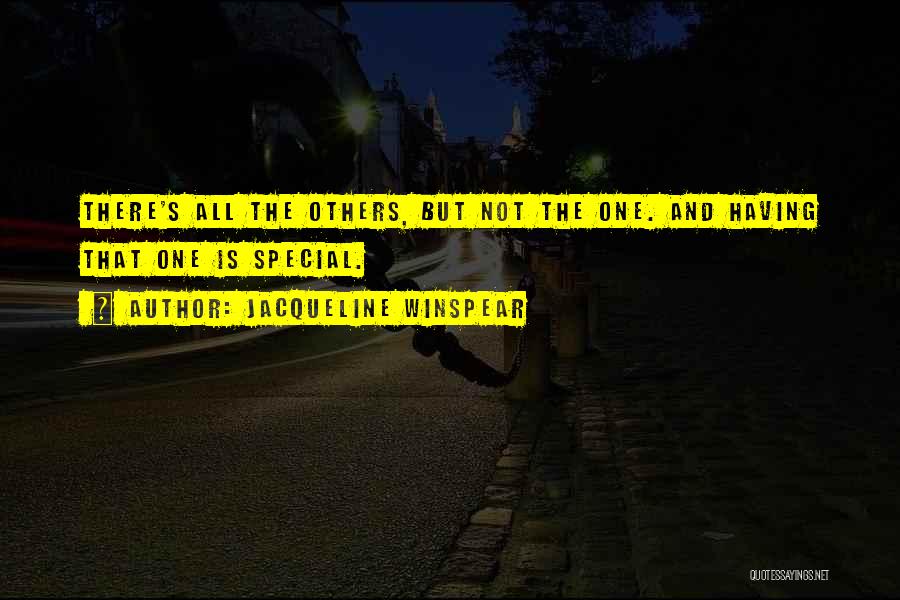 Jacqueline Winspear Quotes: There's All The Others, But Not The One. And Having That One Is Special.