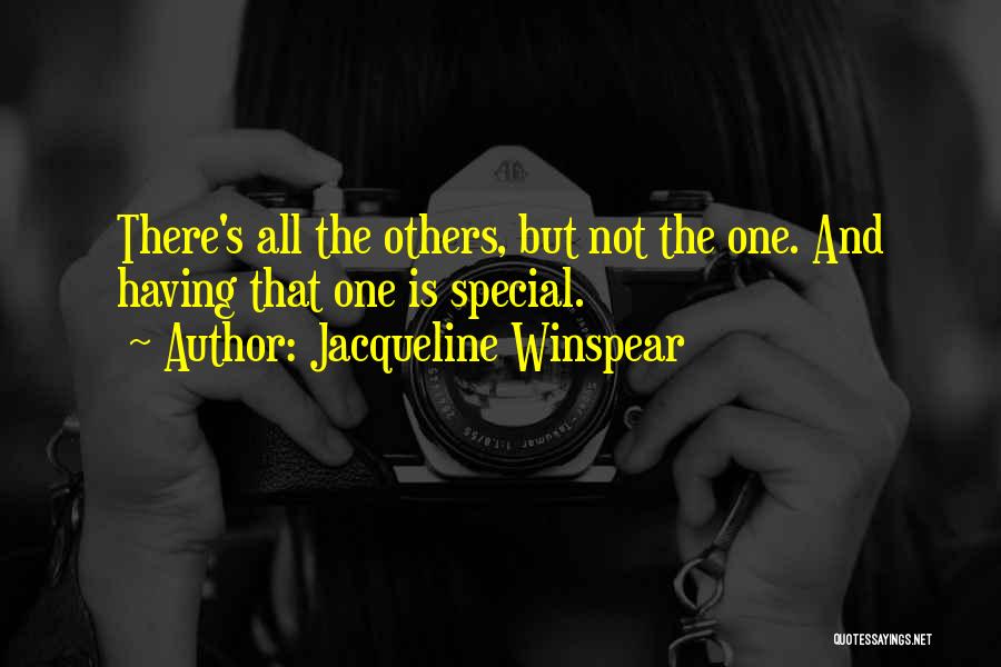 Jacqueline Winspear Quotes: There's All The Others, But Not The One. And Having That One Is Special.