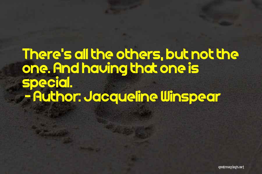 Jacqueline Winspear Quotes: There's All The Others, But Not The One. And Having That One Is Special.