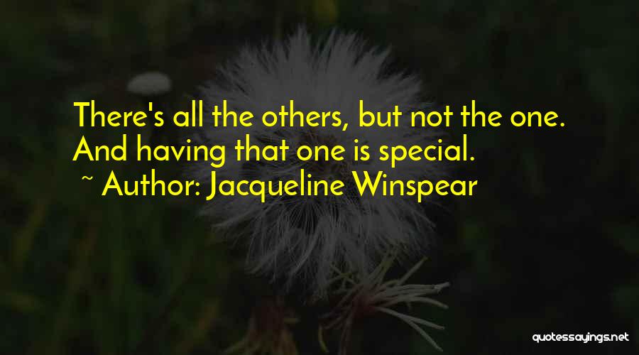 Jacqueline Winspear Quotes: There's All The Others, But Not The One. And Having That One Is Special.